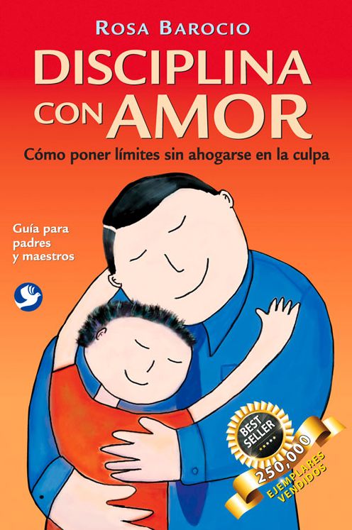 Disciplina con amor: Como poner limites sin ahogarse en la culpa