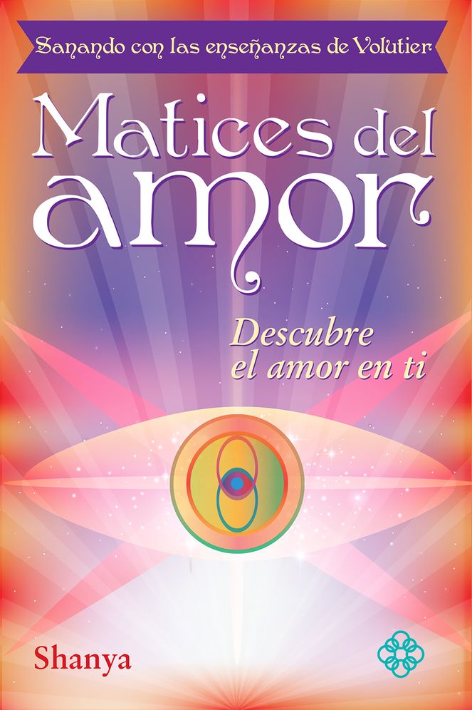 Matices del amor: Sanando con las ensenanzas de Volutier. Descubre el amor en ti