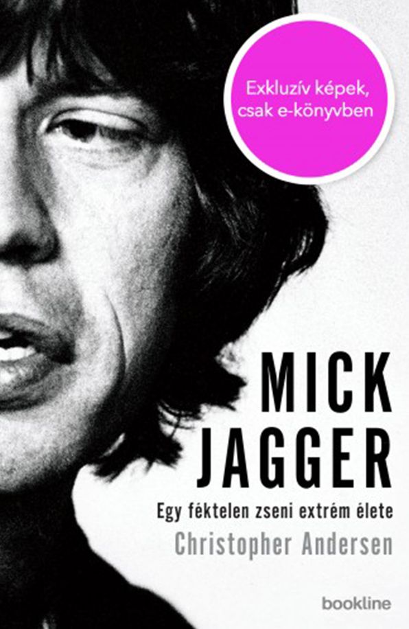 Mick Jagger : Egy féktelen zseni extrém élete