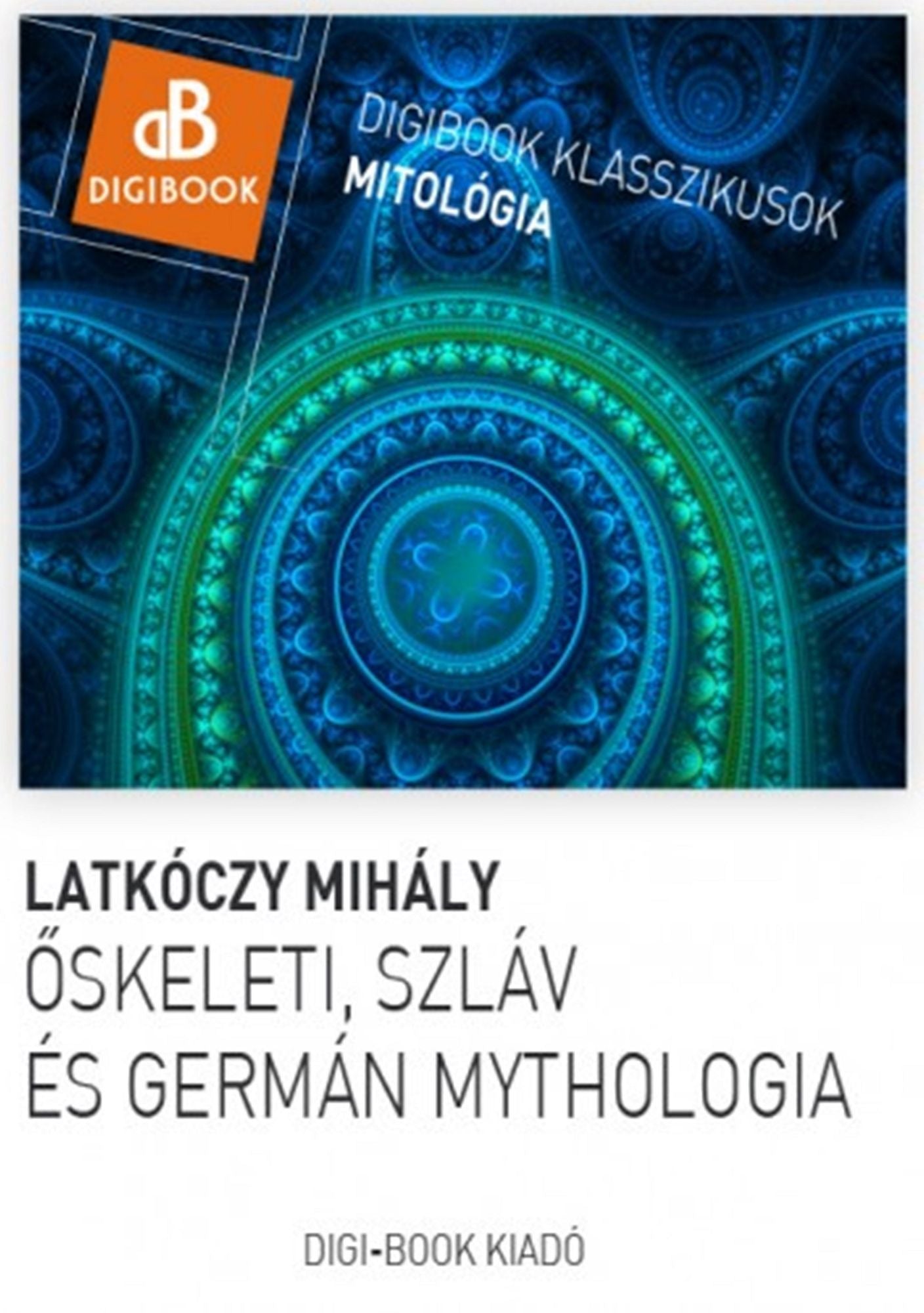 Őskeleti, germán és szláv mythológia.: A magyarok mythológiája
