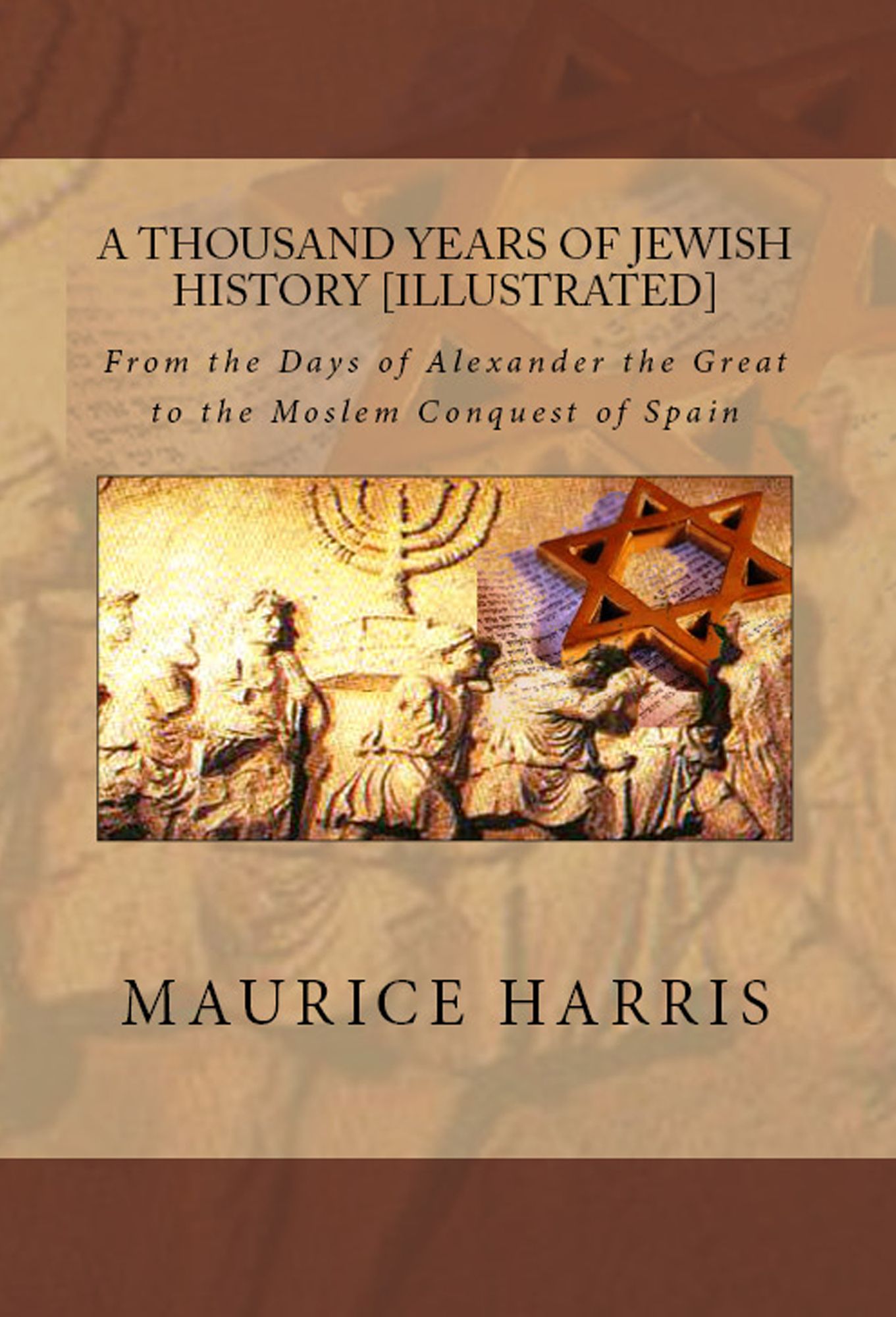 A Thousand Years of Jewish History: Illustrated - From the Days of Alexander the Great to the Moslem