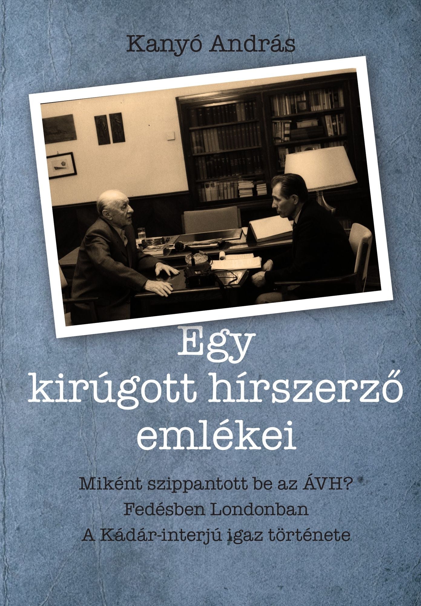 Egy kirúgott hírszerző emlékei: Miként szippantott be az ÁVH, fedésben Londonban és a Kádár-interjú igaz története