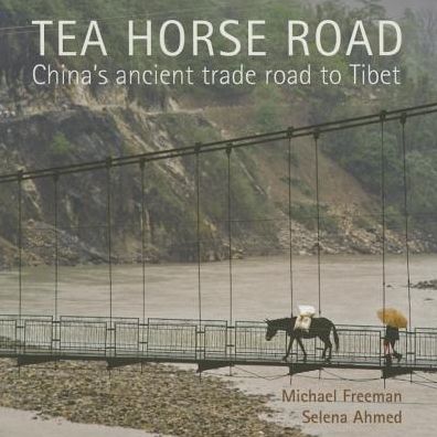 Tea Horse Road : China's Ancient Trade Road to Tibet