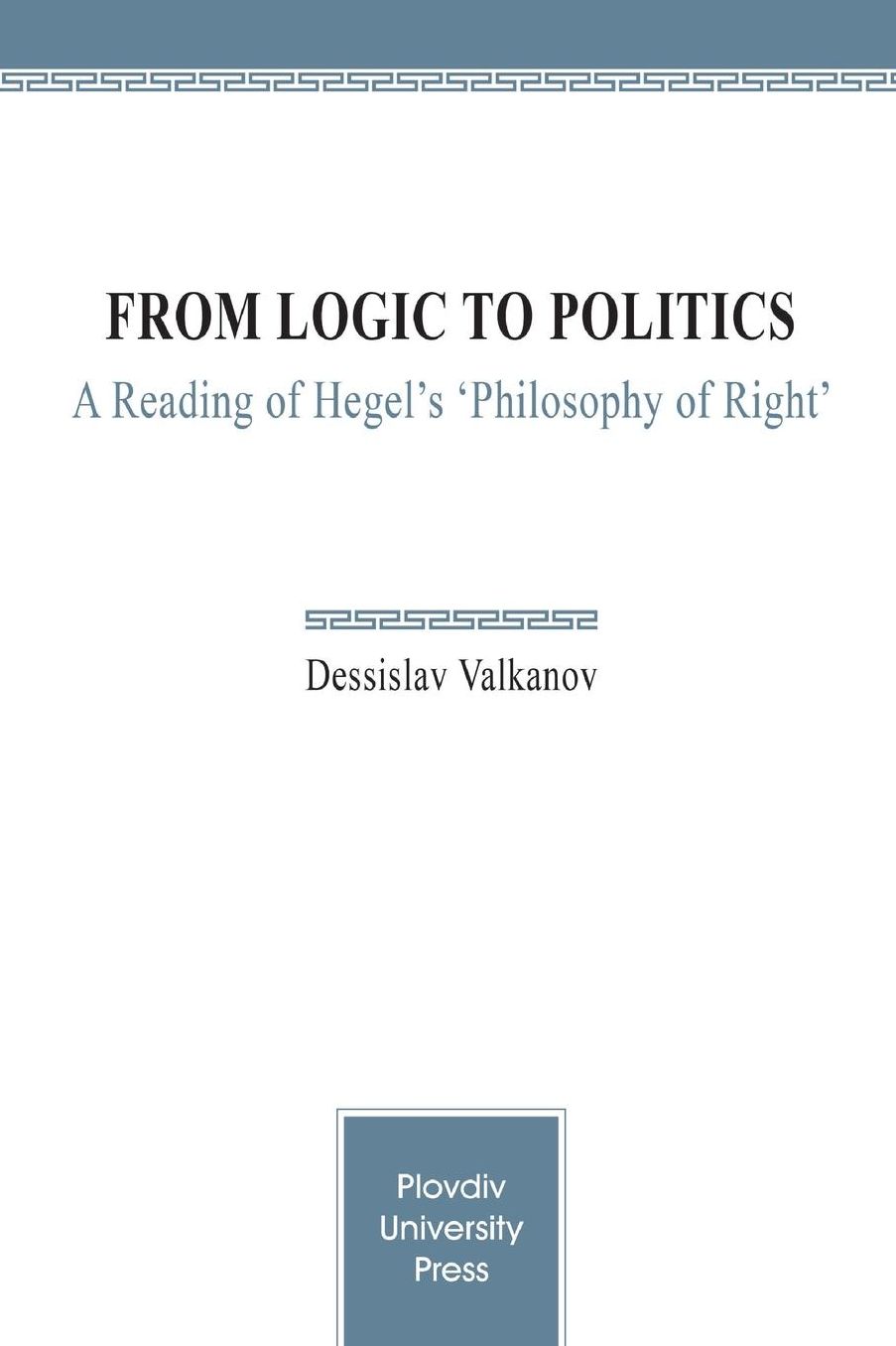 From Logic to Politics: A Reading of Hegel's 'Philosophy of Right'