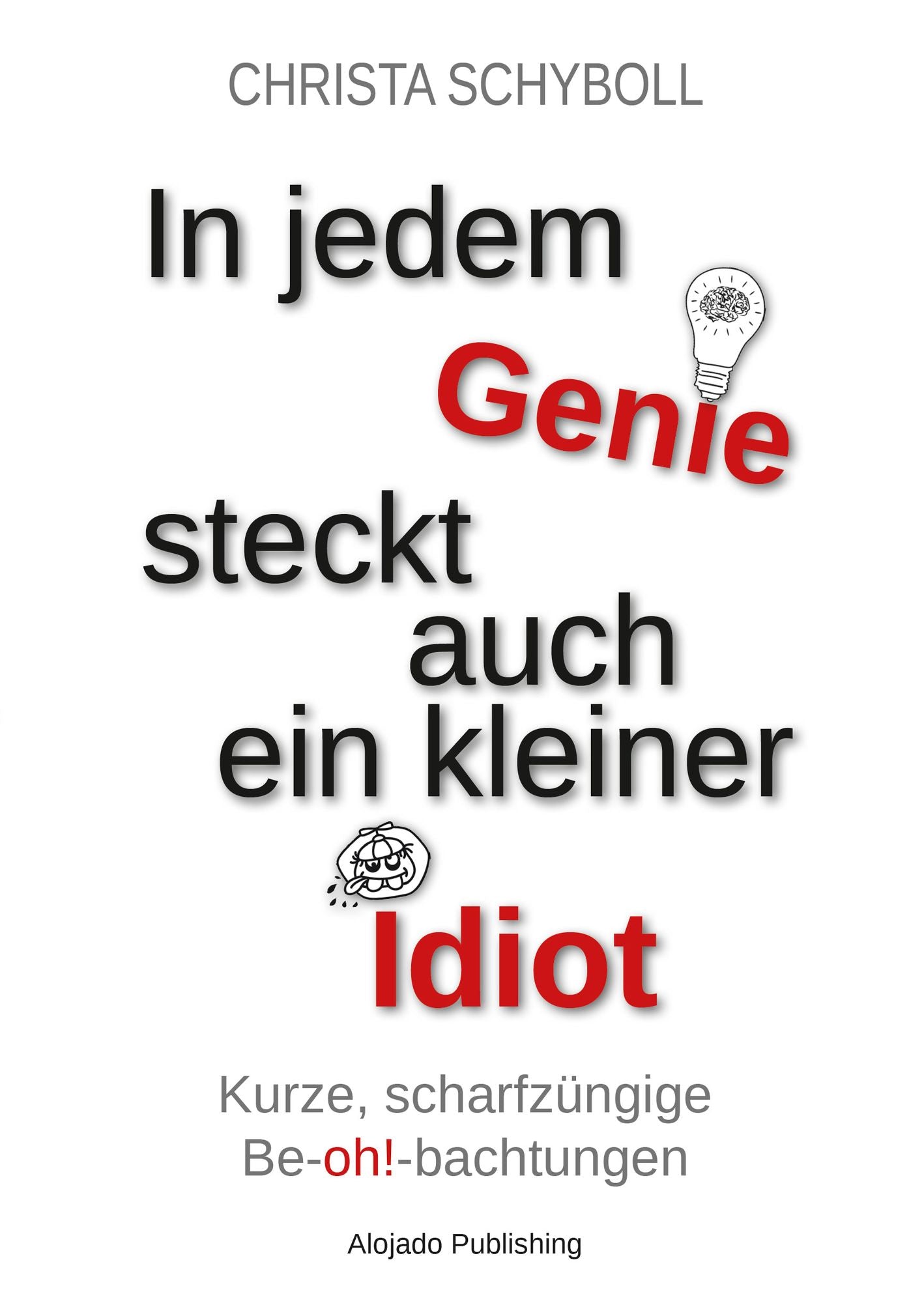 In jedem Genie steckt auch ein kleiner Idiot: Kurze, scharfzüngige Be-oh!-bachtungen