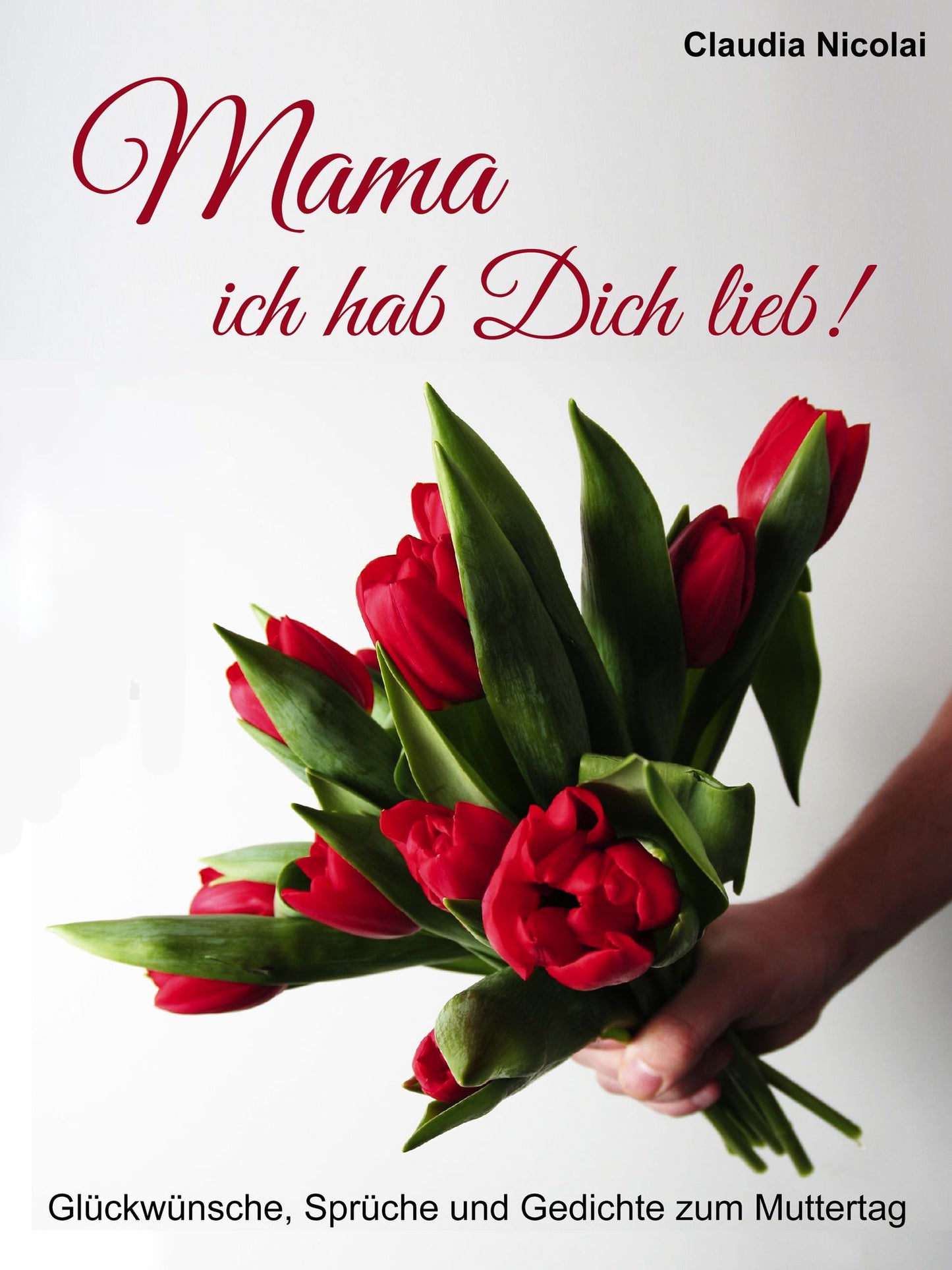 Mama, ich hab Dich lieb!: Glückwünsche, Sprüche und Gedichte zum Muttertag