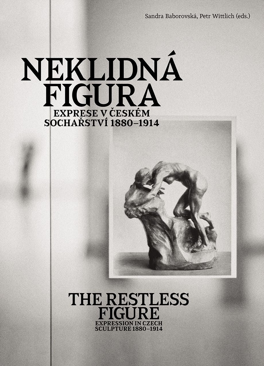 The Restless Figure: Expression in Czech Sculpture 1880-1914
