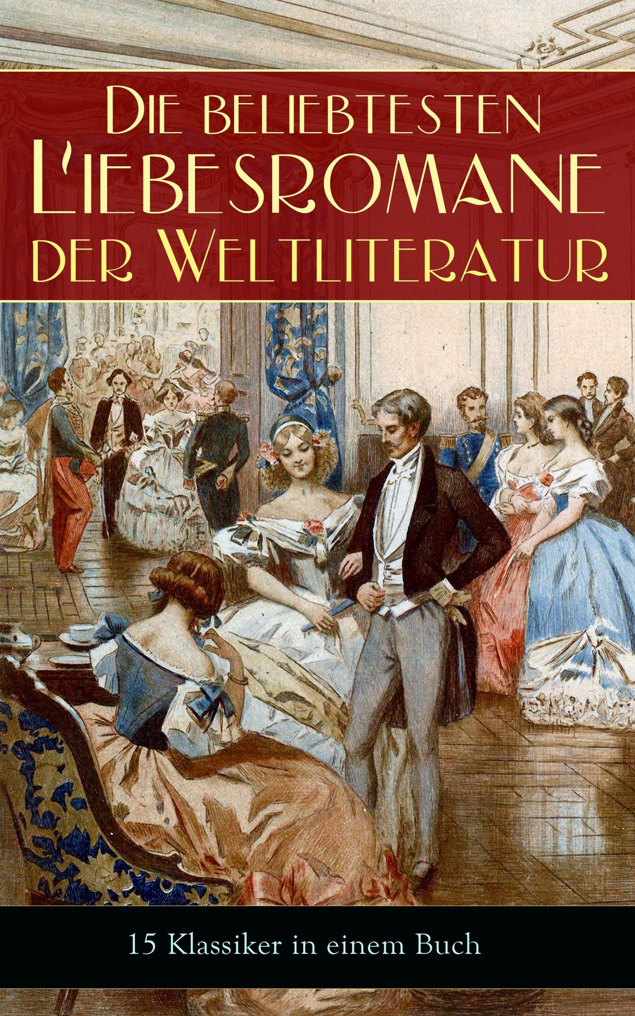 Die beliebtesten Liebesromane der Weltliteratur (15 Klassiker in einem Buch - Vollständige deutsche Ausgaben): Stolz und Vorurteil, Sturmhöhe, Jane Eyre, Die Kameliendame, Die Elenden, Anna Karenina, Das Feuer, Erloschenes Licht, Rot und Schwarz, Amtmanns