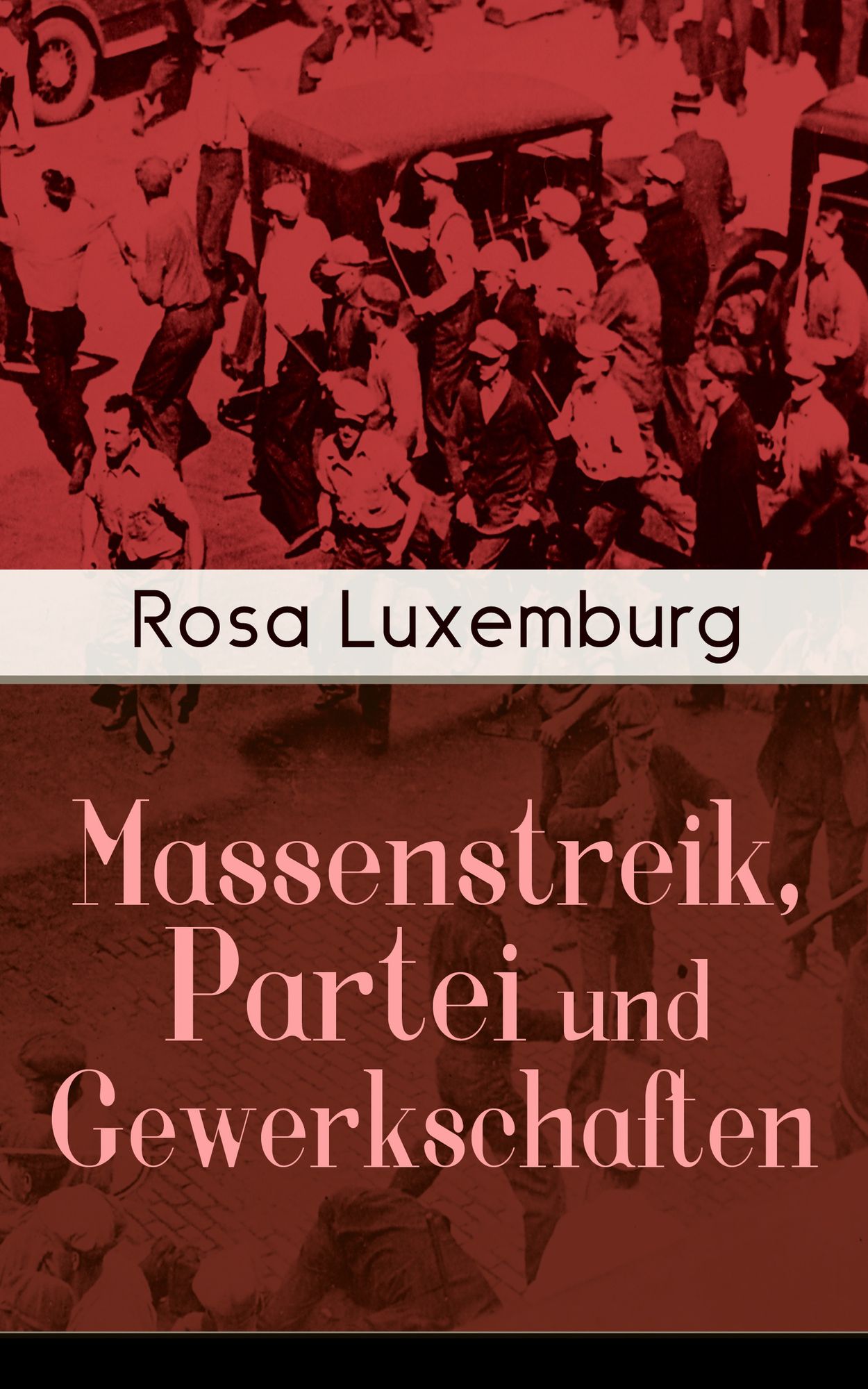Massenstreik, Partei und Gewerkschaften (Vollständige Ausgabe): Lehren aus den revolutionären Erfahrungen in Russland - Äußerungen des internationalen Sozialismus über die Frage des Massenstreiks und die anarchistische Theorie des Generalstreiks