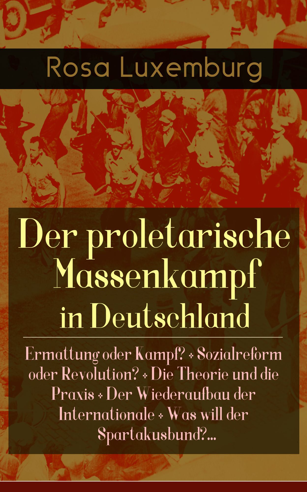 Der proletarische Massenkampf in Deutschland: Ermattung oder Kampf? + Sozialreform oder Revolution? + Die Theorie und die Praxis + Der Wiederaufbau der Internationale + Was will der Spartakusbund?...: Massenstreik in Deutschland