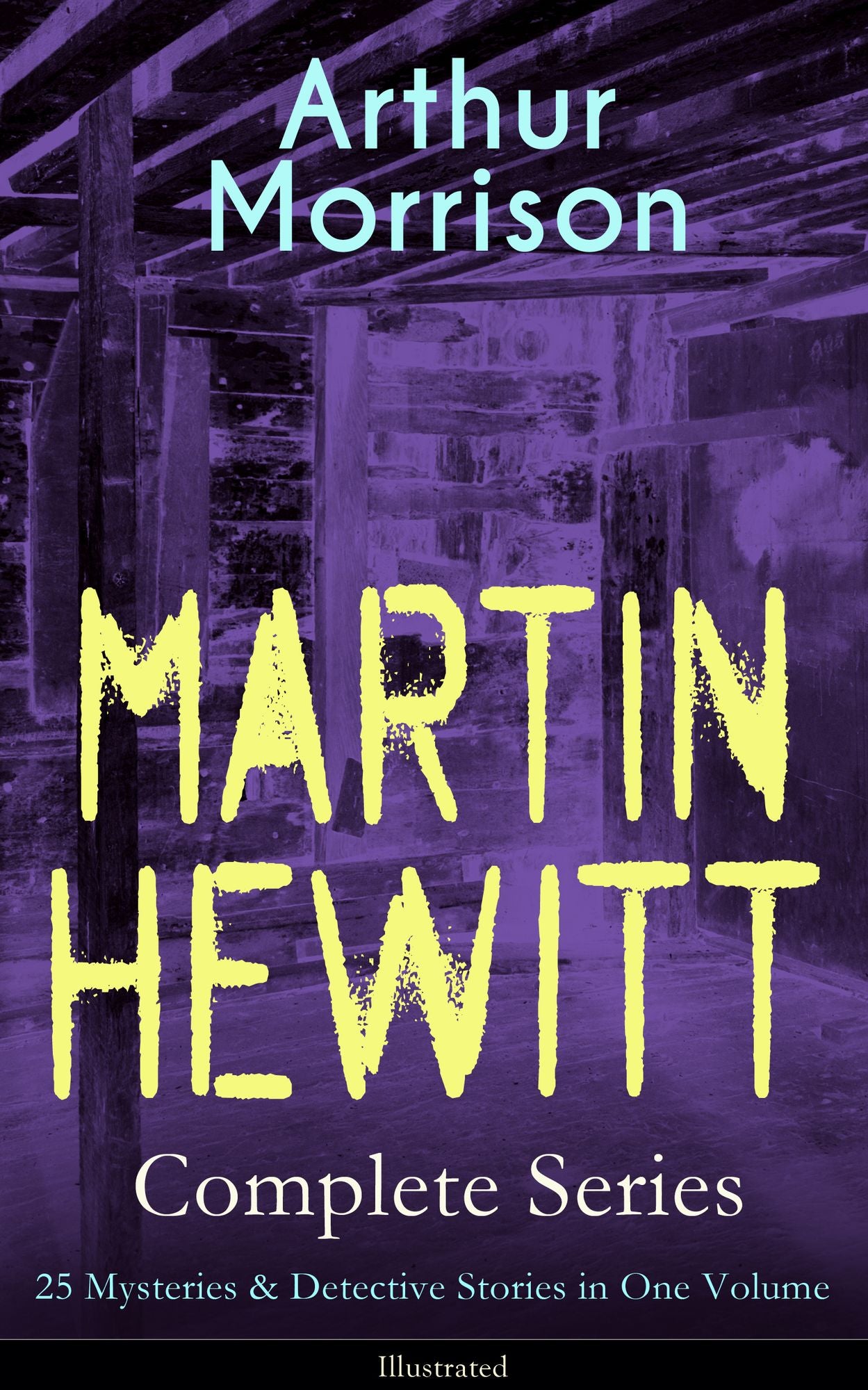 MARTIN HEWITT Complete Series: 25 Mysteries & Detective Stories in One Volume (Illustrated): The Lenton Croft Robberies, The Quinton Jewel Affair, The Ivy Cottage Mystery, The Case of the Lost Foreigner, The Case of the Dead Skipper, The Affair of Samuel'