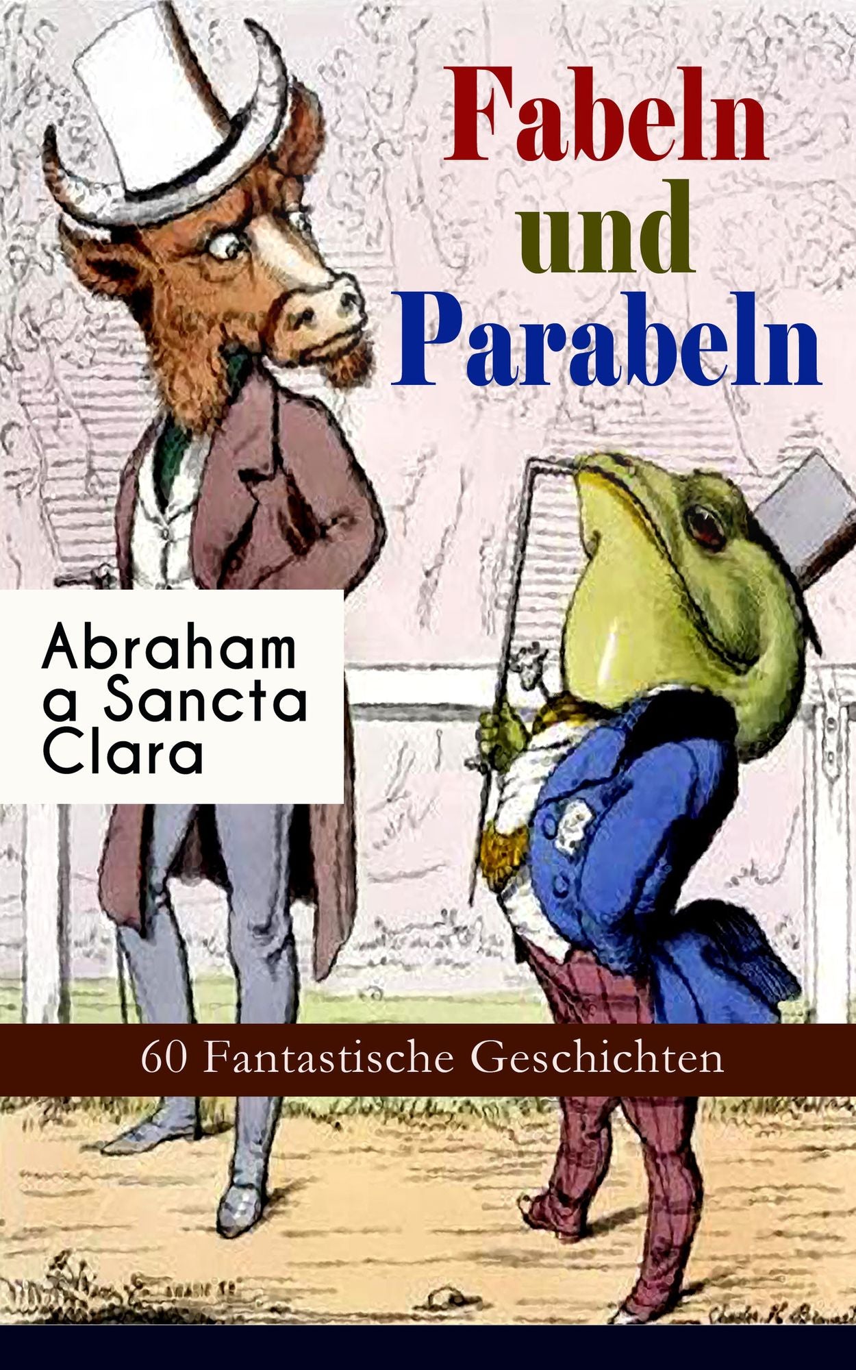 Fabeln und Parabeln: 60 Fantastische Geschichten (Vollständige Ausgabe): Der Glücks- und Unglücksbaum, Edelmann und Nußkern, Des Teufels Jahrmarktstand, Fuchs und Rabe, Der Lügenbach, Löwe und Maus, Satyr und Wandrer, Wolf und Lamm...