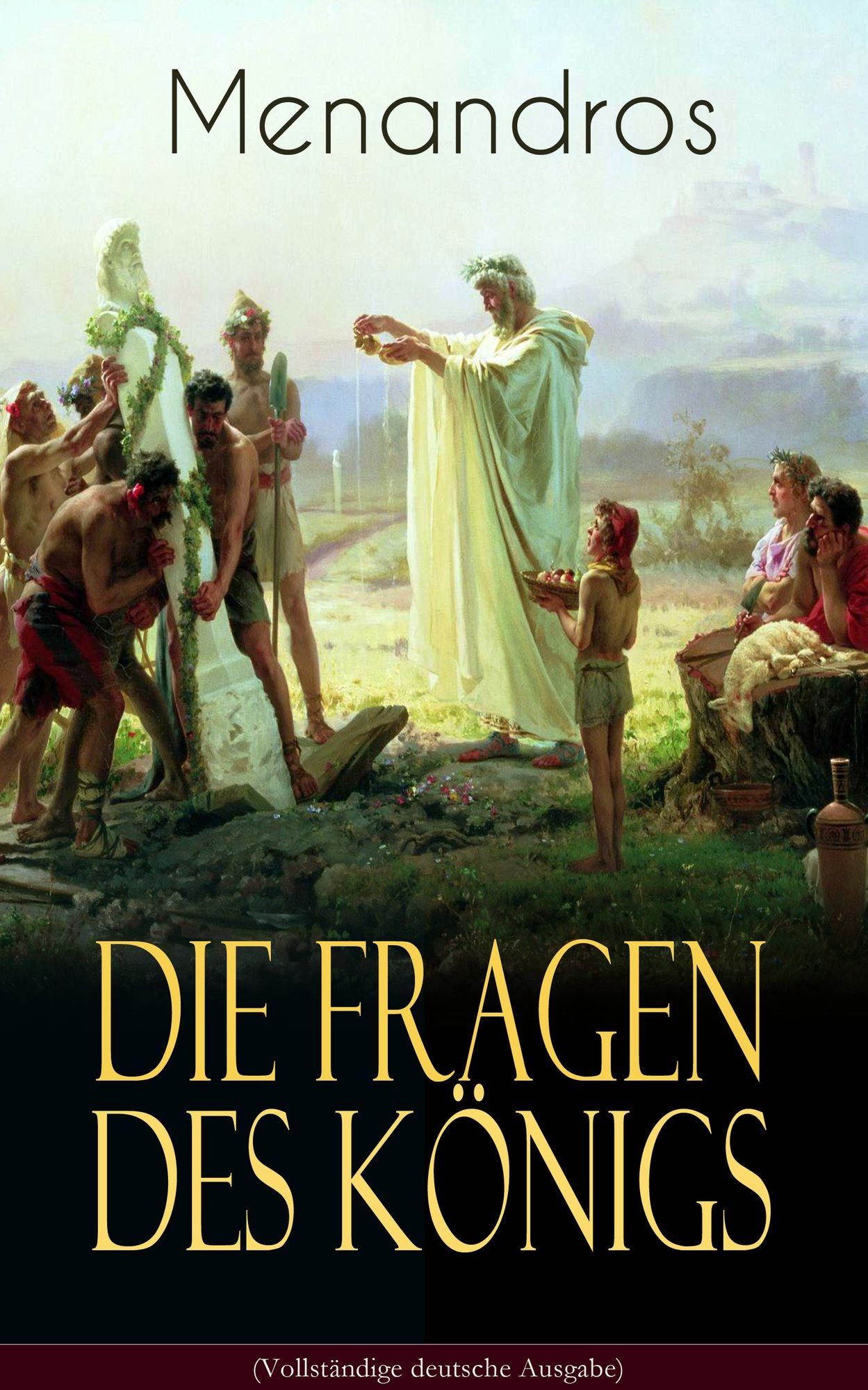 Die Fragen des Königs Menandros (Vollständige deutsche Ausgabe): Buddhistische Schrift des Theravada: Philosophische Gespräche zwischen dem indo-griechischen König Menandros und einem buddhistischen Mönch