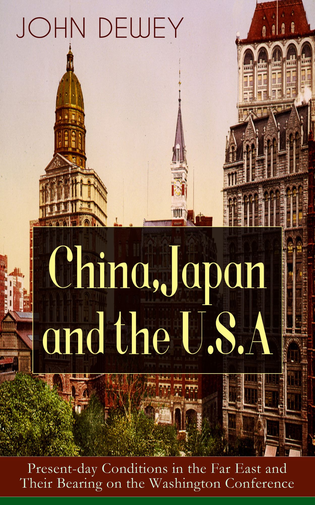 China, Japan and the U.S.A: Present-day Conditions in the Far East and Their Bearing on the Washington Conference: Critical Insights on the Impact of Eastern Powers on United States by the Renowned Philosopher, Psychologist & Educational Reformer of 20th