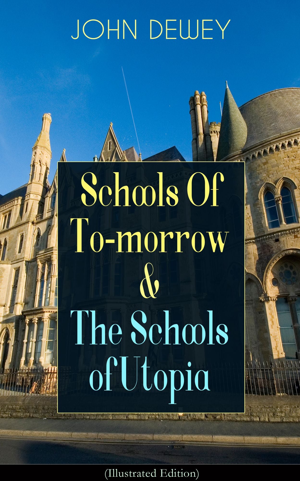 Schools Of To-morrow & The Schools of Utopia (Illustrated Edition): A Case for Inclusive Education from the Renowned Philosopher, Psychologist & Educational Reformer of 20th Century
