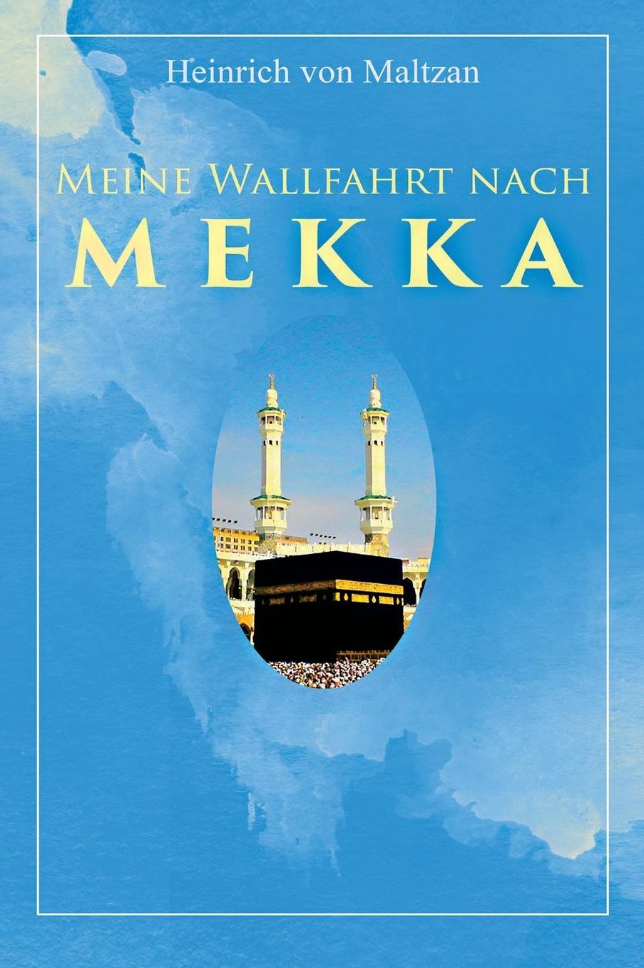 Meine Wallfahrt nach Mekka (Vollständige Ausgabe)