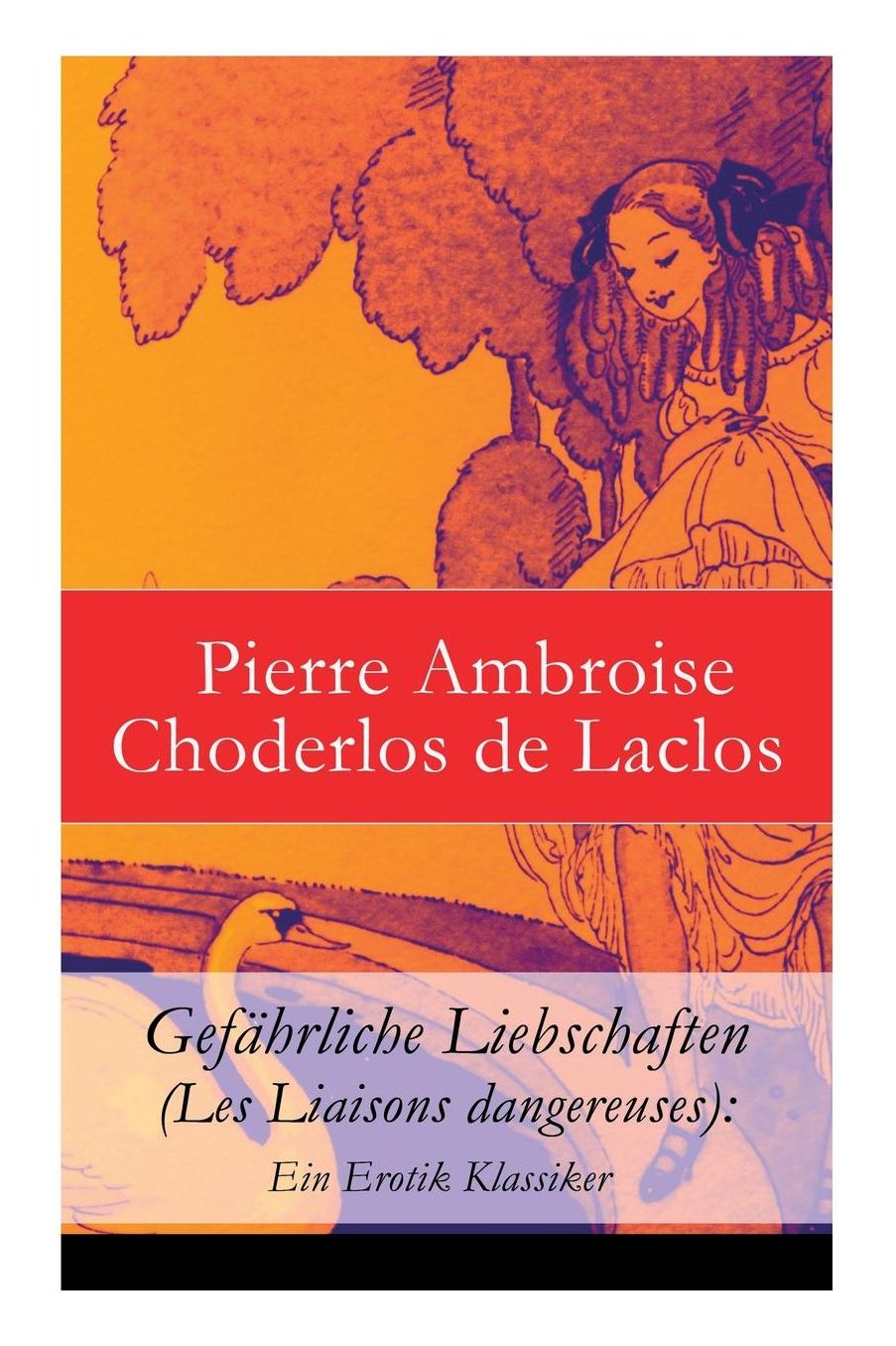 Gefährliche Liebschaften (Les Liaisons dangereuses): Ein Erotik Klassiker - Vollständige deutsche Ausgabe (Band 1 & 2)