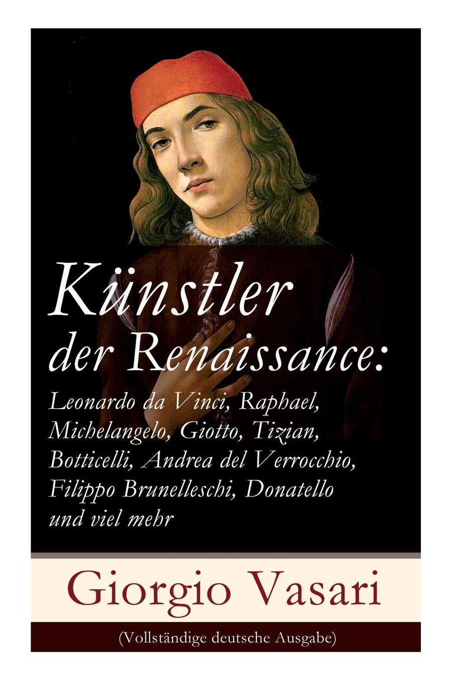 Künstler der Renaissance: Leonardo da Vinci, Raphael, Michelangelo, Giotto, Tizian, Botticelli, Andrea del Verrocchio, Filippo Brunelleschi, Donatello und viel mehr (Vollständige deutsche Ausgabe)