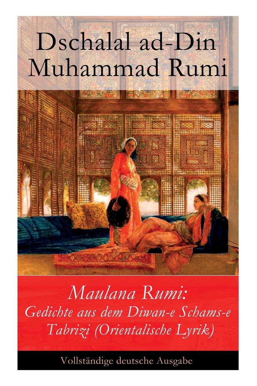 Maulana Rumi: Gedichte aus dem Diwan-e Schams-e Tabrizi (Orientalische Lyrik) - Vollständige deutsche Ausgabe