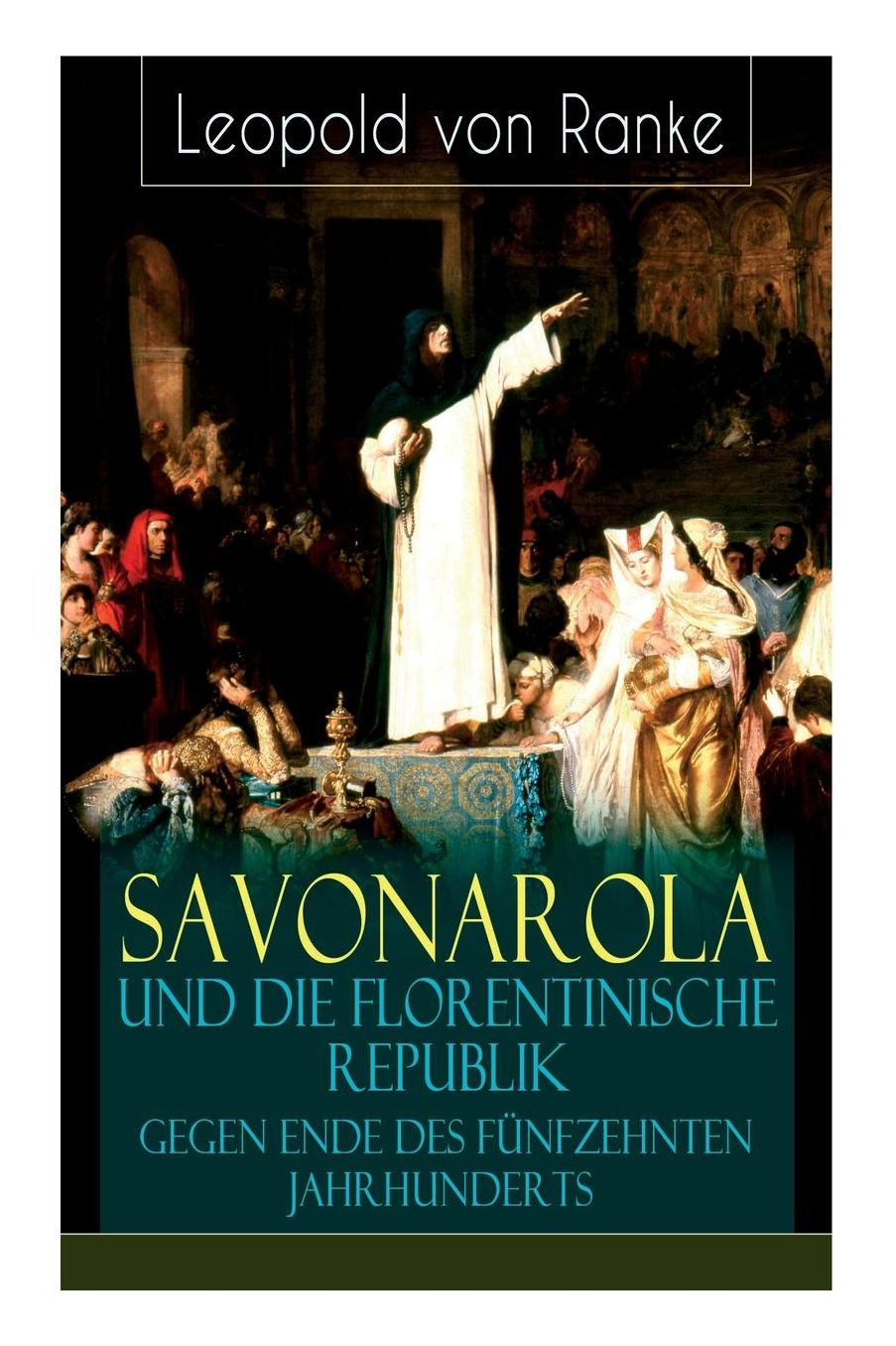 Savonarola und die florentinische Republik gegen Ende des fünfzehnten Jahrhunderts (Vollständige Ausgabe)