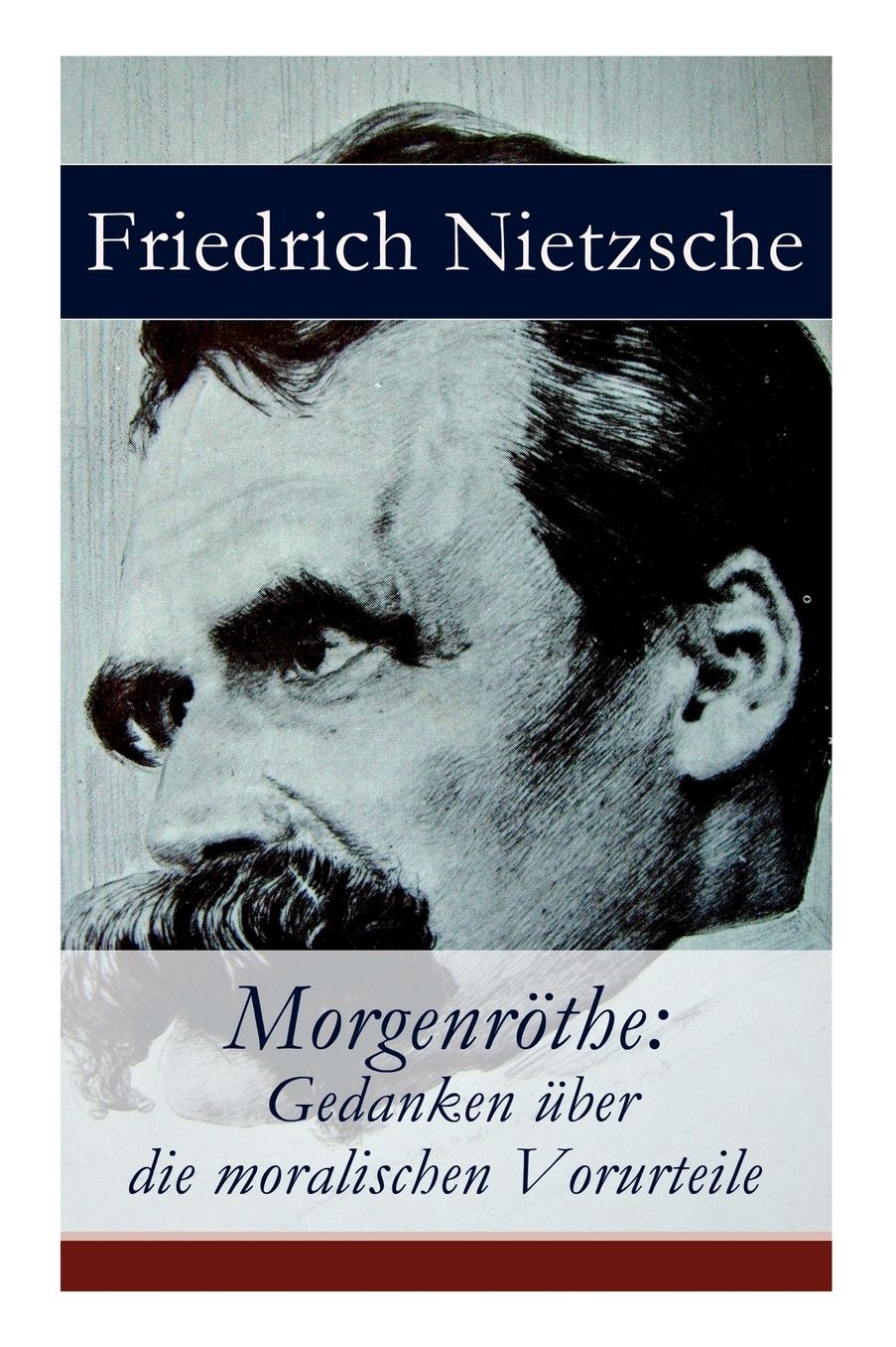 Morgenröthe: Gedanken über die moralischen Vorurteile - Vollständige Ausgabe