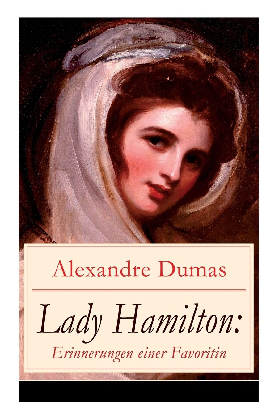 Lady Hamilton: Erinnerungen einer Favoritin (Vollständige deutsche Ausgabe)
