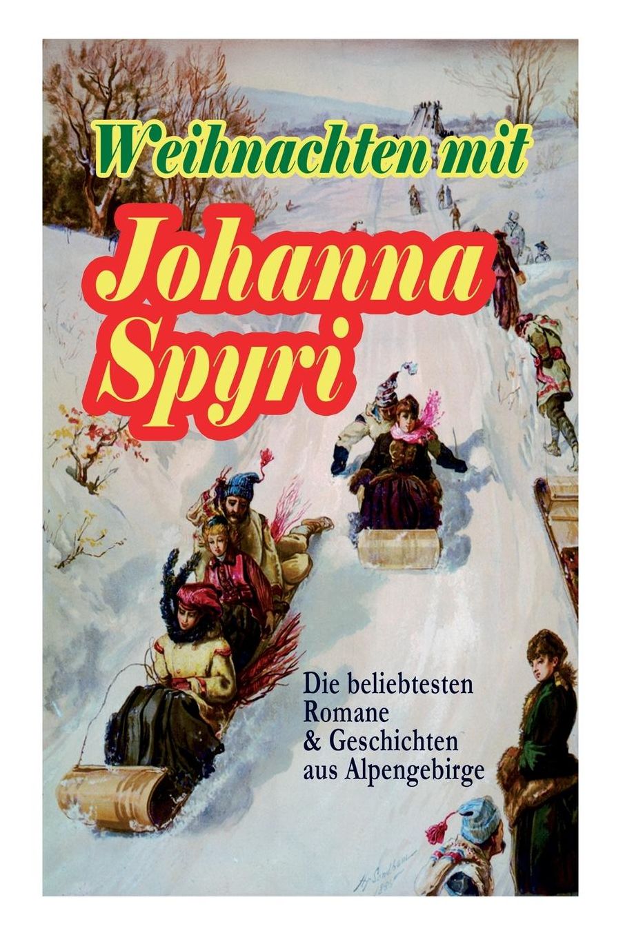 Weihnachten mit Johanna Spyri: Die beliebtesten Romane & Geschichten aus Alpengebirge (Band 1/2)