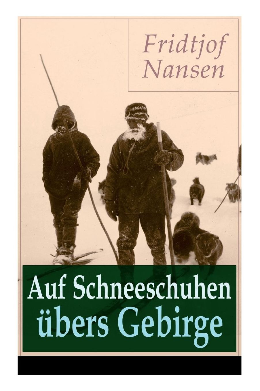 Auf Schneeschuhen übers Gebirge - Vollständige Ausgabe
