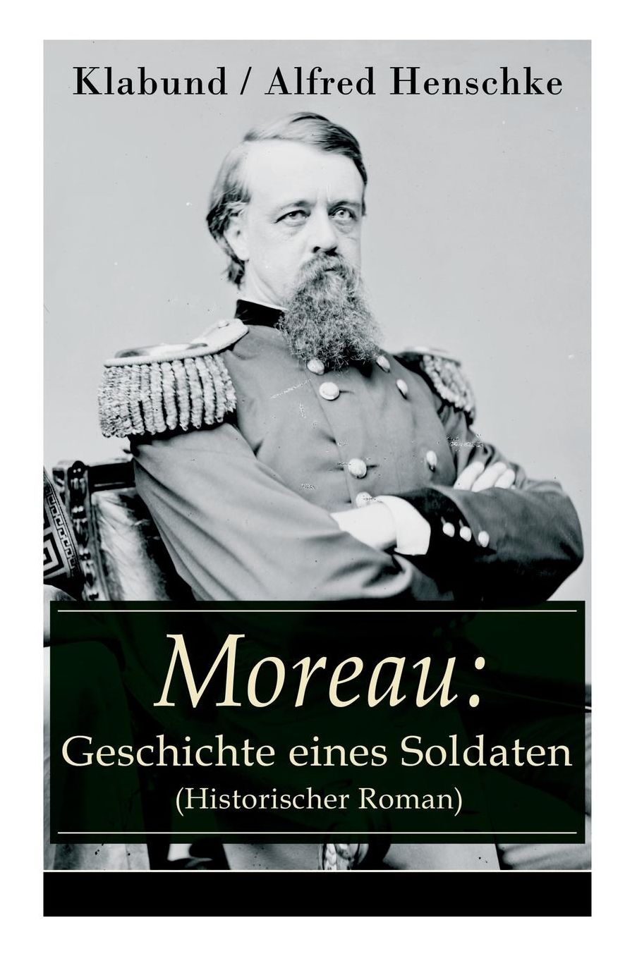 Moreau: Geschichte eines Soldaten (Historischer Roman) - Vollständige Ausgabe
