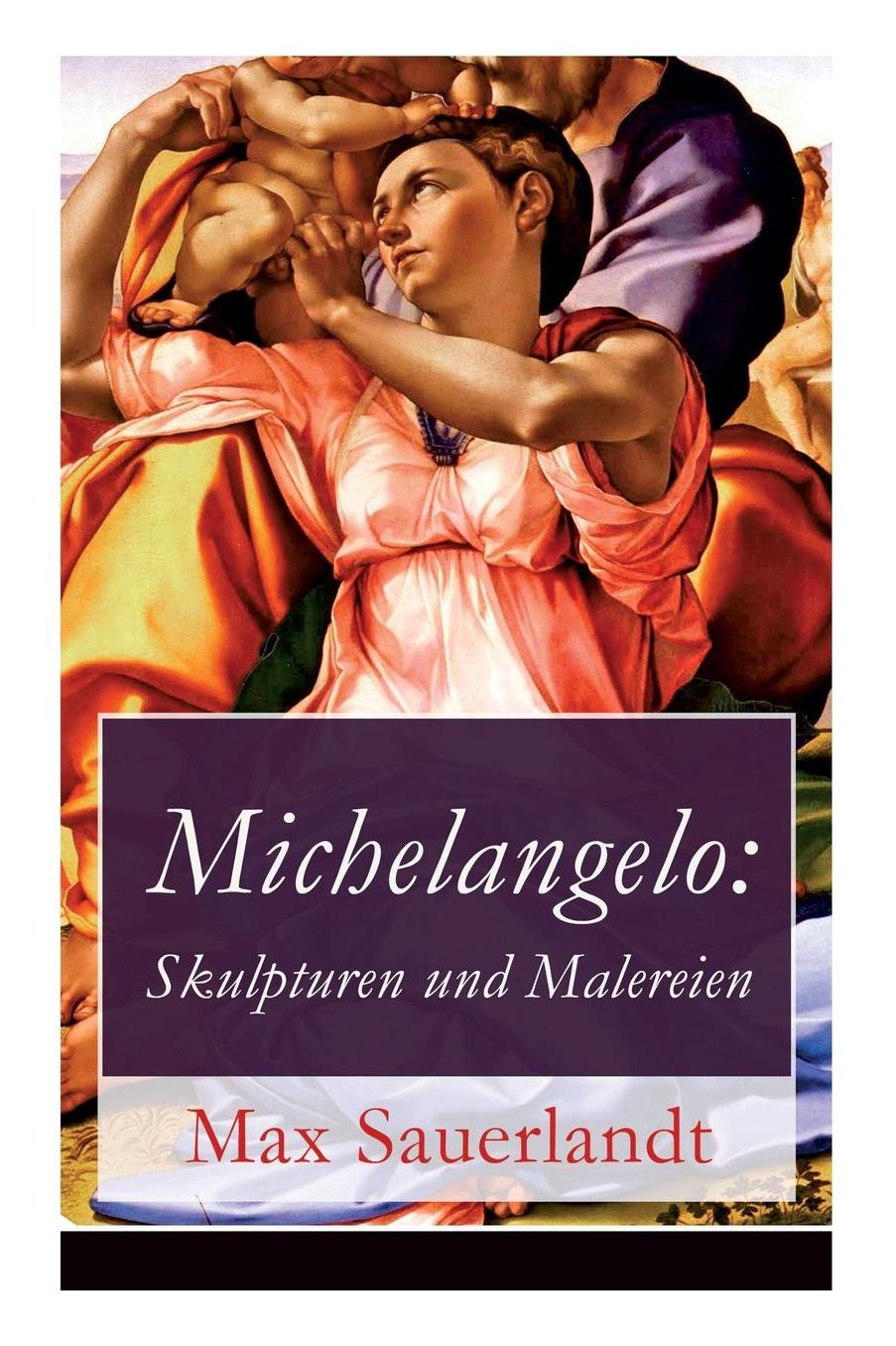 Michelangelo: Skulpturen und Malereien (Vollständige Ausgabe)