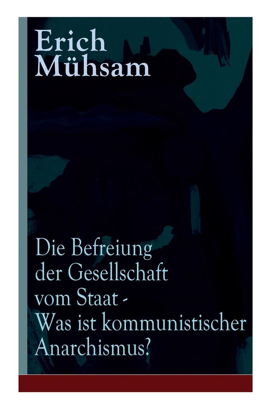 Die Befreiung der Gesellschaft vom Staat - Was ist kommunistischer Anarchismus? (Vollständige Ausgabe)