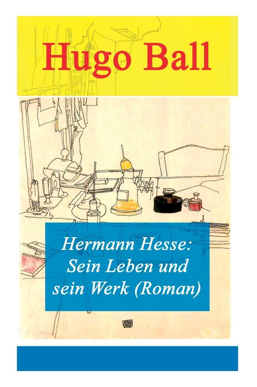 Hermann Hesse: Sein Leben und sein Werk (Roman) - Vollständige Ausgabe
