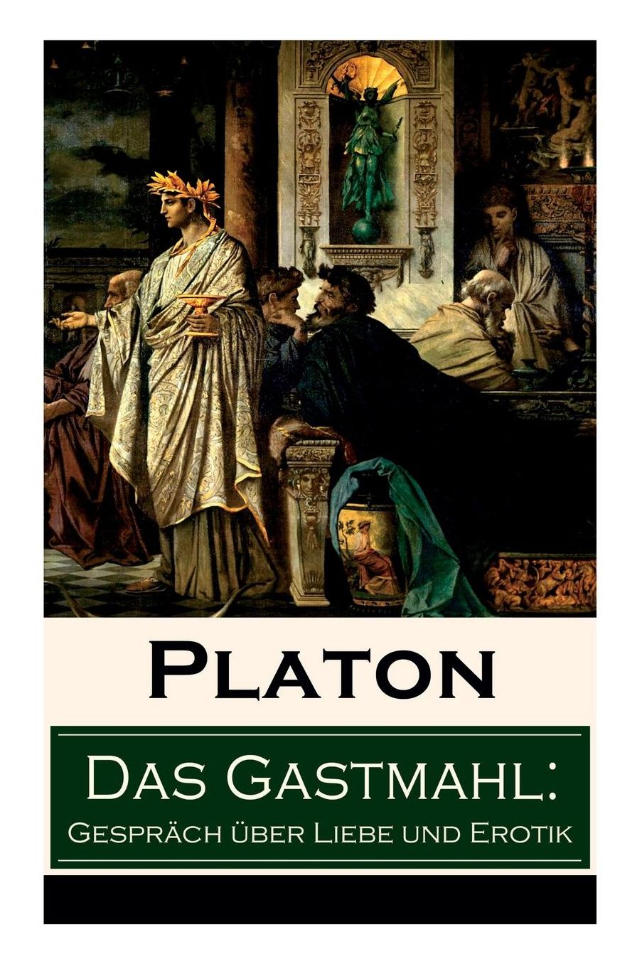 Das Gastmahl: Gespräch über Liebe und Erotik (Vollständige deutsche Ausgabe)