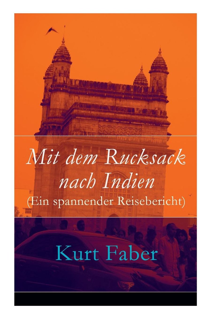 Mit dem Rucksack nach Indien (Ein spannender Reisebericht) - Vollständige Ausgabe