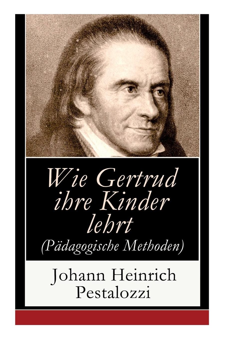 Wie Gertrud ihre Kinder lehrt (Pädagogische Methoden) - Vollständige Ausgabe