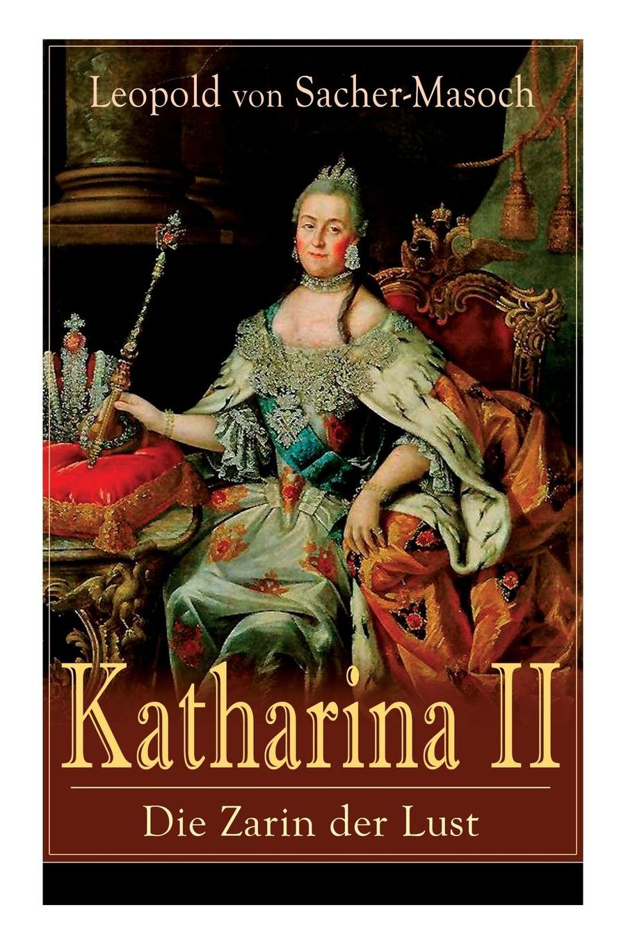Katharina II: Die Zarin der Lust (Vollständige Ausgabe)