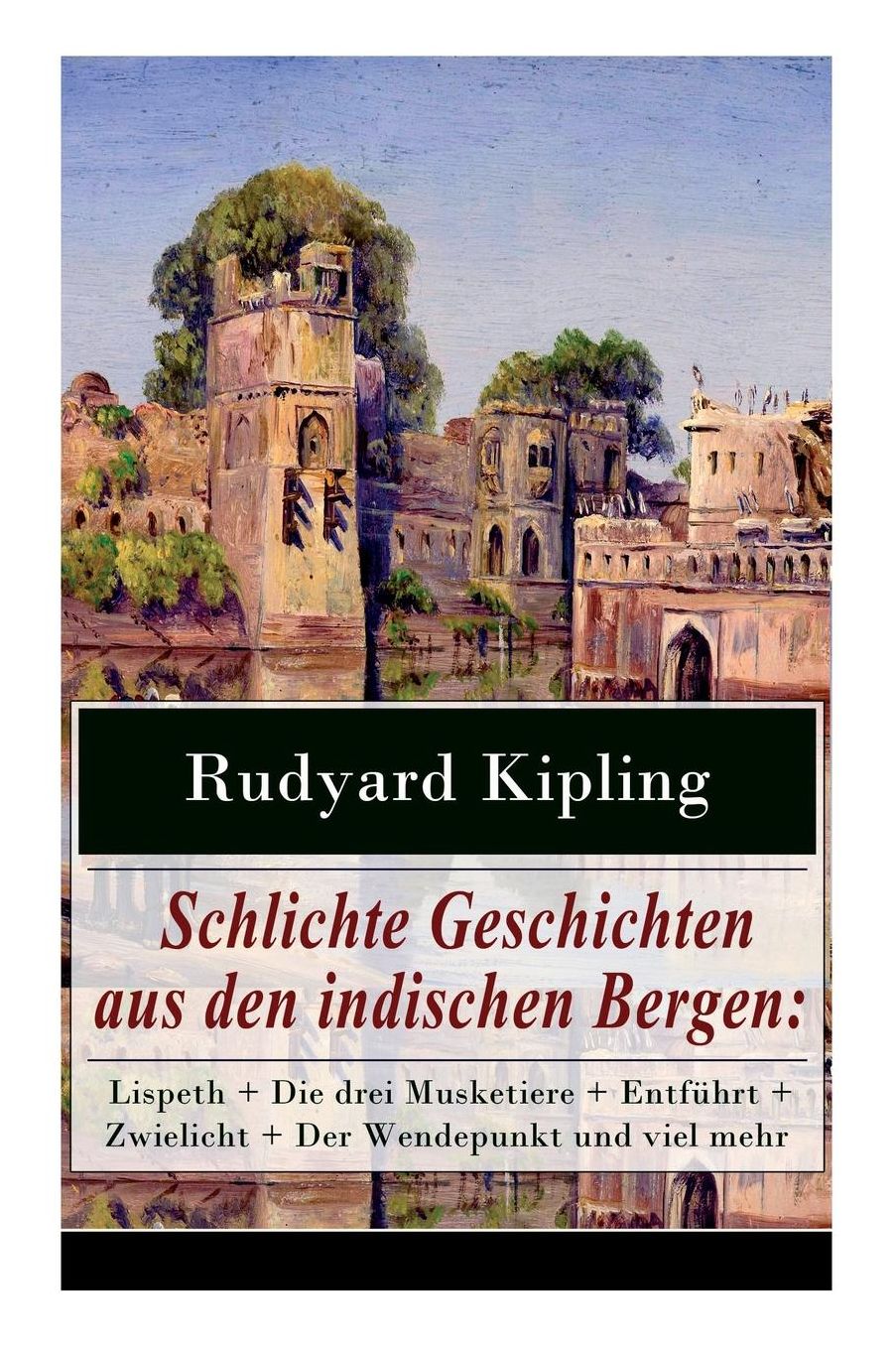 Schlichte Geschichten aus den indischen Bergen: Lispeth + Die drei Musketiere + Entführt + Zwielicht + Der Wendepunkt und viel mehr (Vollständige deutsche Ausgabe)