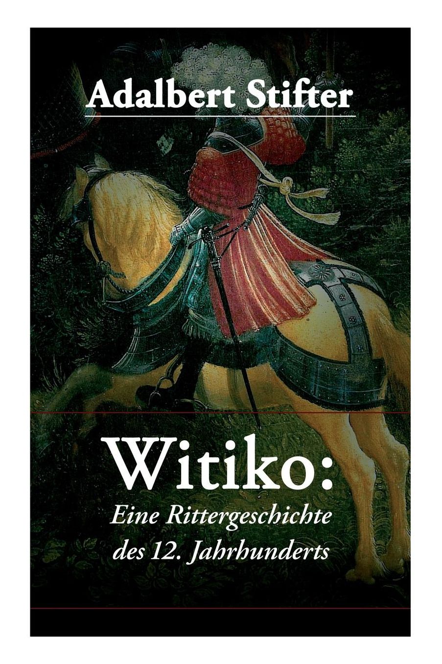 Witiko: Eine Rittergeschichte des 12. Jahrhunderts (Vollständige Ausgabe: Band 1-3)