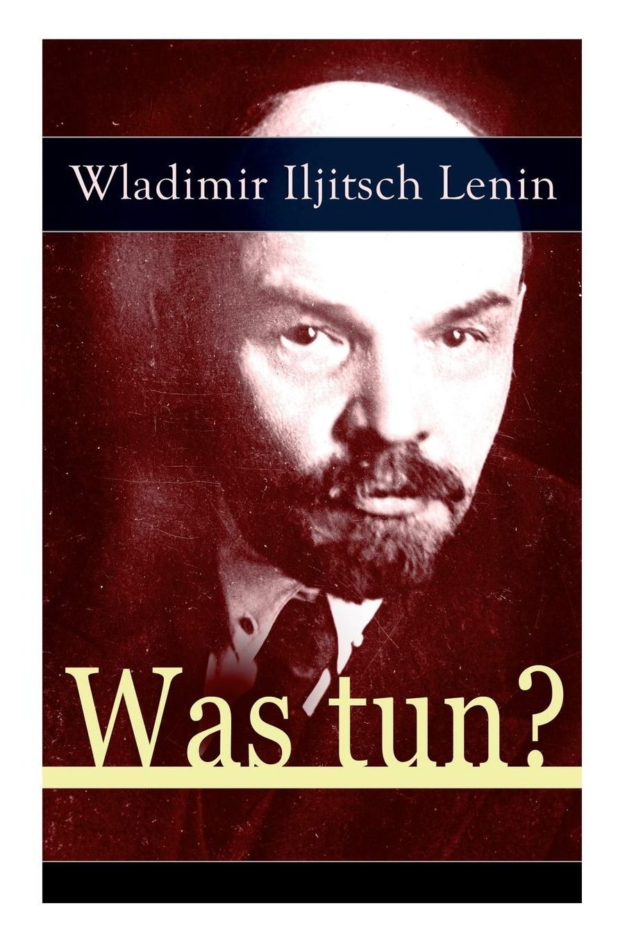 Was tun? (Vollständige deutsche Ausgabe)