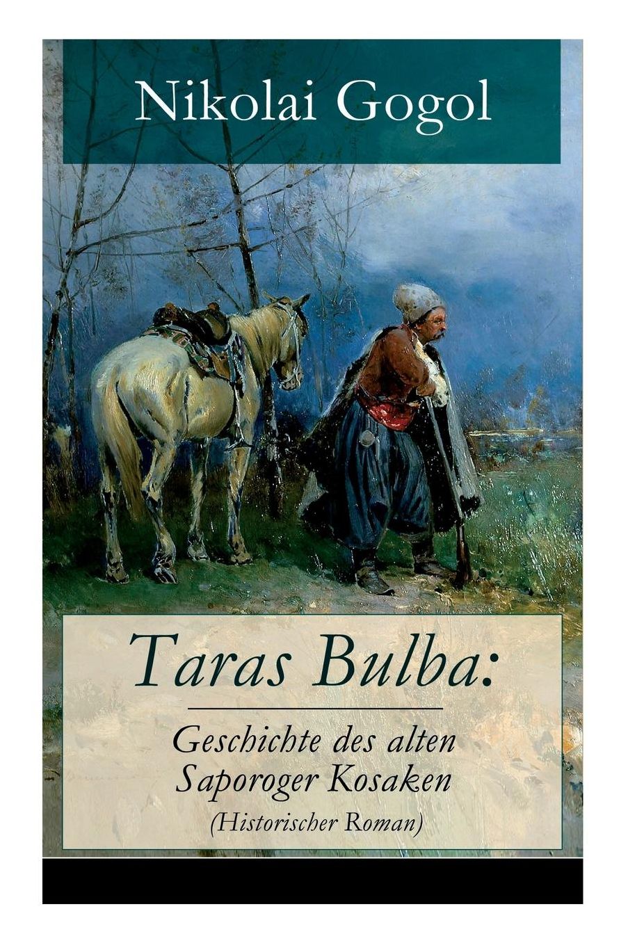 Taras Bulba: Geschichte des alten Saporoger Kosaken (Historischer Roman) - Vollständige deutsche Ausgabe