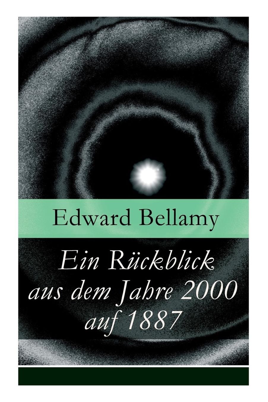 Ein Rückblick aus dem Jahre 2000 auf 1887 (Vollständige deutsche Ausgabe)