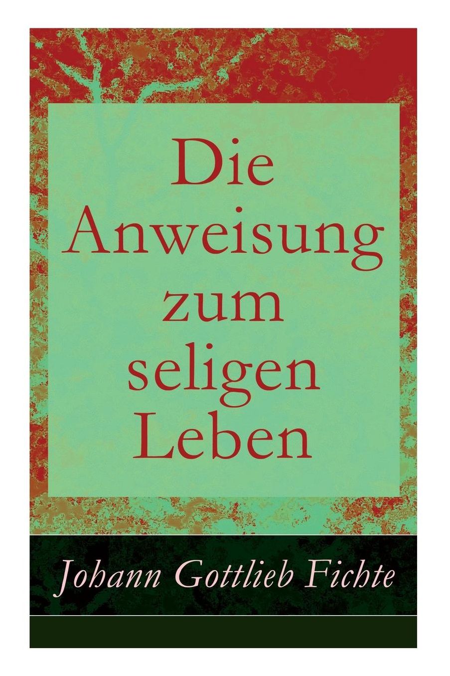 Die Anweisung zum seligen Leben - Vollständige Ausgabe