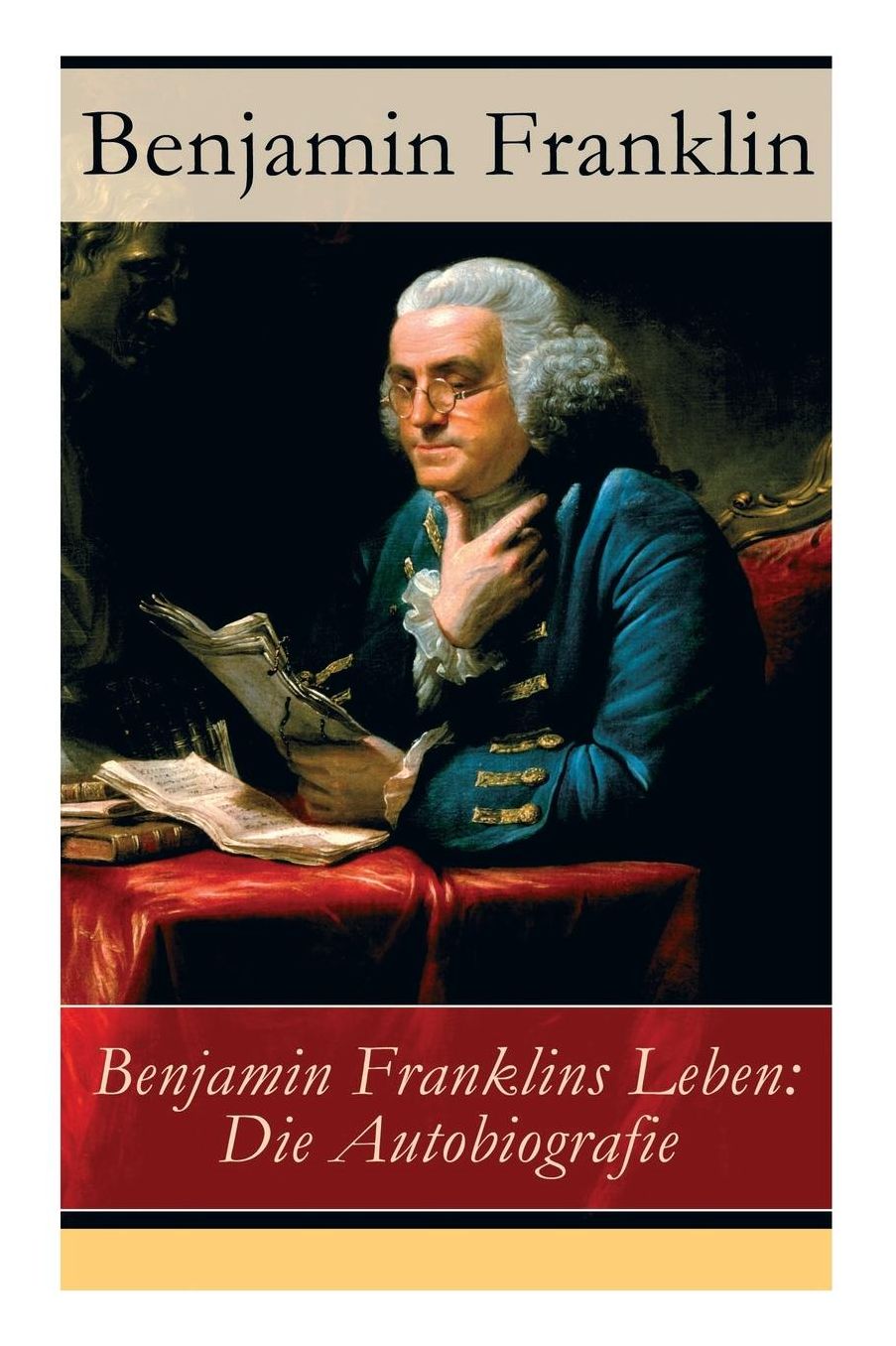 Benjamin Franklins Leben: Die Autobiografie - Vollständige deutsche Ausgabe