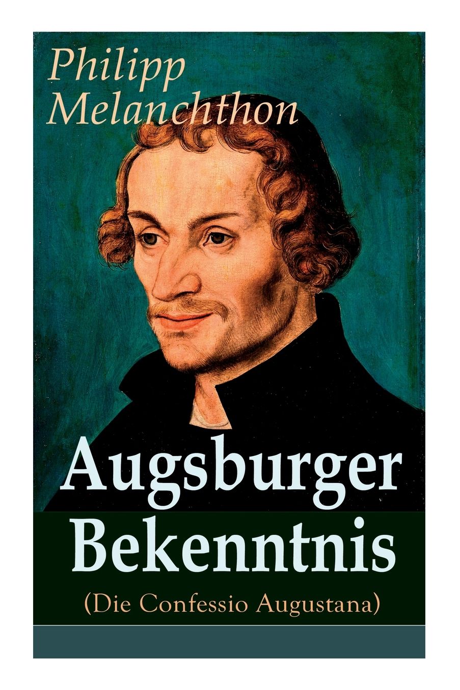 Augsburger Bekenntnis (Die Confessio Augustana) - Vollständige Ausgabe