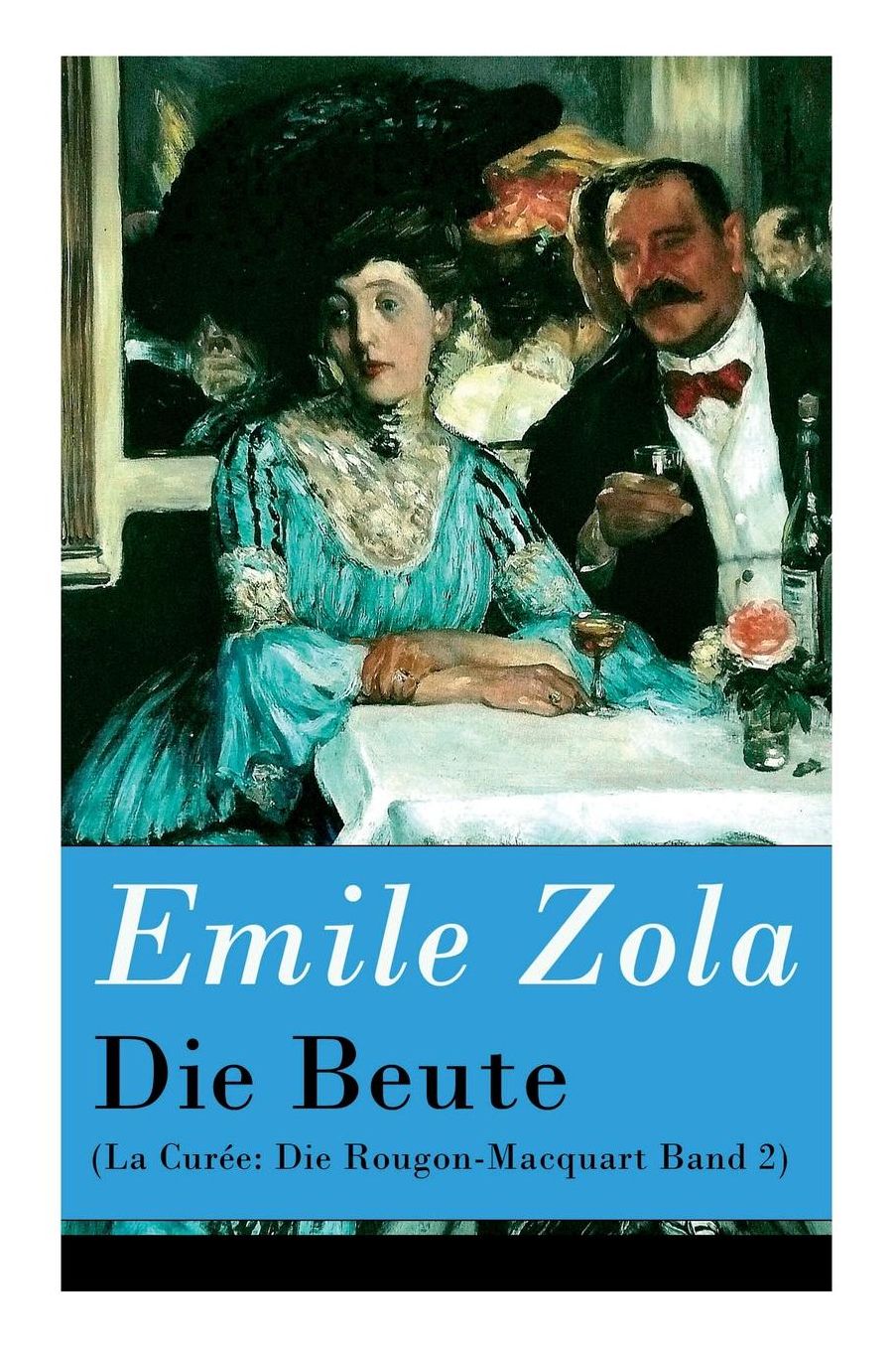 Die Beute (La Curée: Die Rougon-Macquart Band 2) - Vollständige deutsche Ausgabe