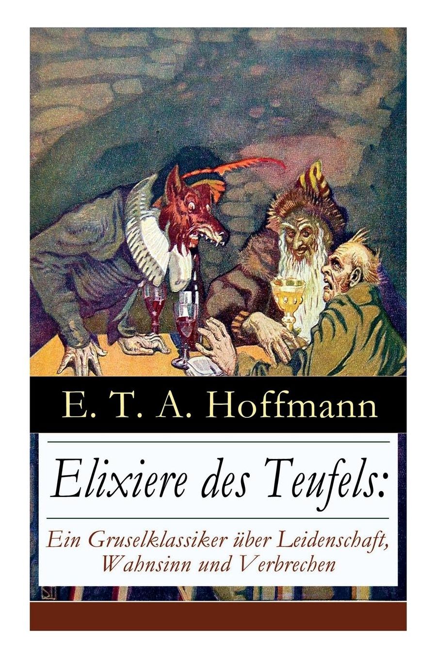 Elixiere des Teufels: Ein Gruselklassiker über Leidenschaft, Wahnsinn und Verbrechen (Vollständige Ausgabe)