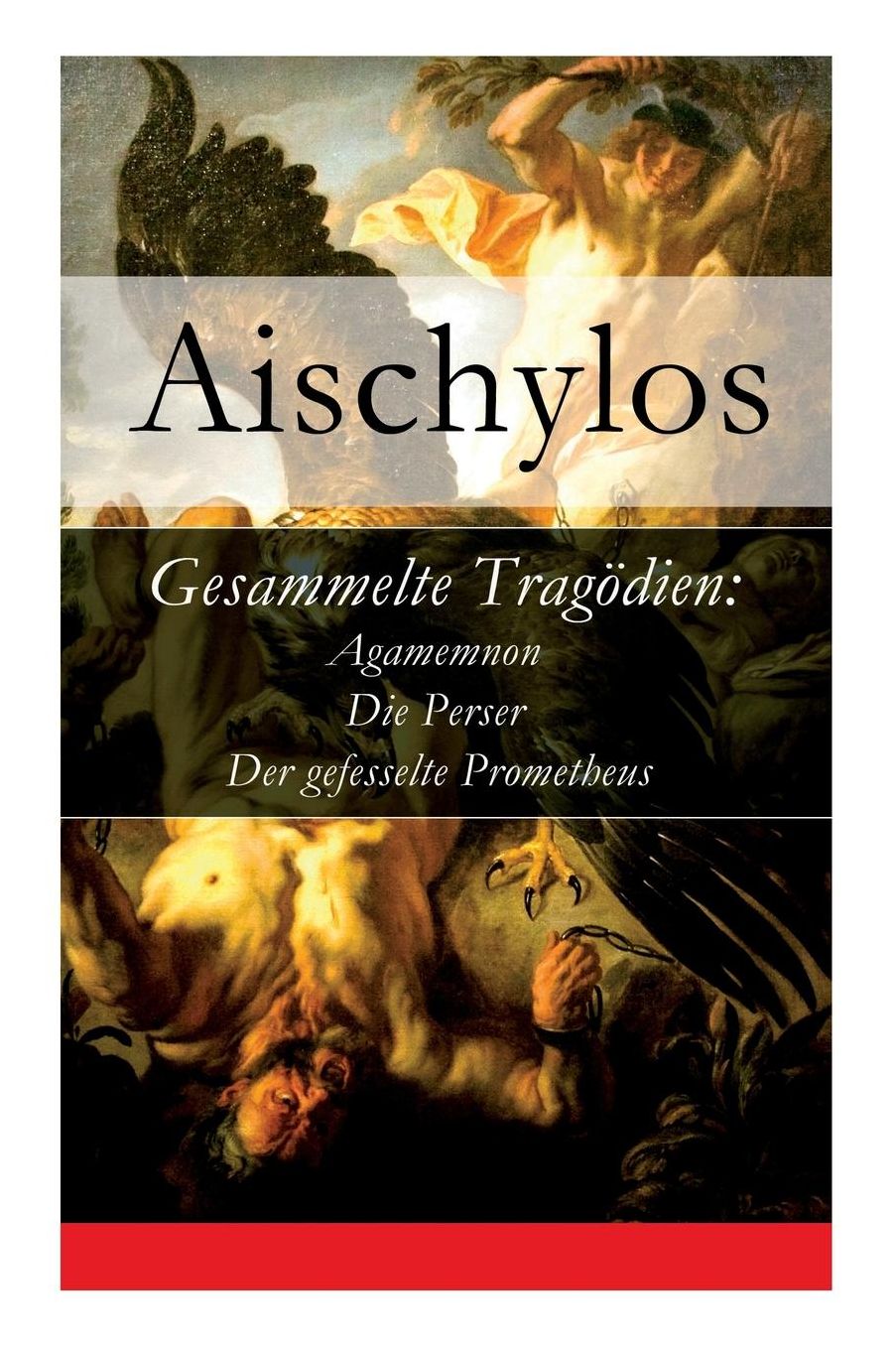 Gesammelte Tragödien: Agamemnon + Die Perser + Der gefesselte Prometheus - Vollständige deutsche Ausgabe