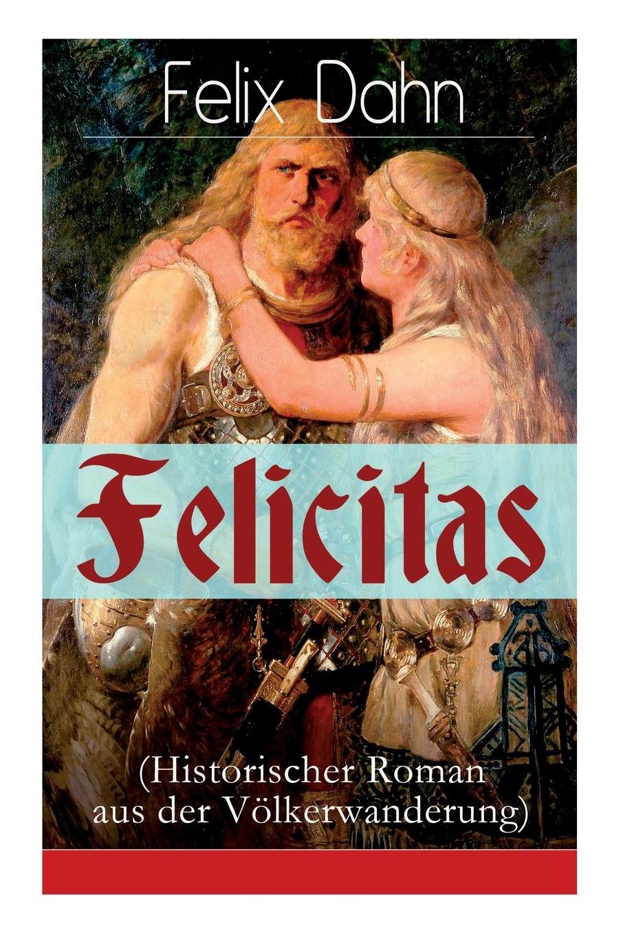 Felicitas (Historischer Roman aus der Völkerwanderung) - Vollständige Ausgabe