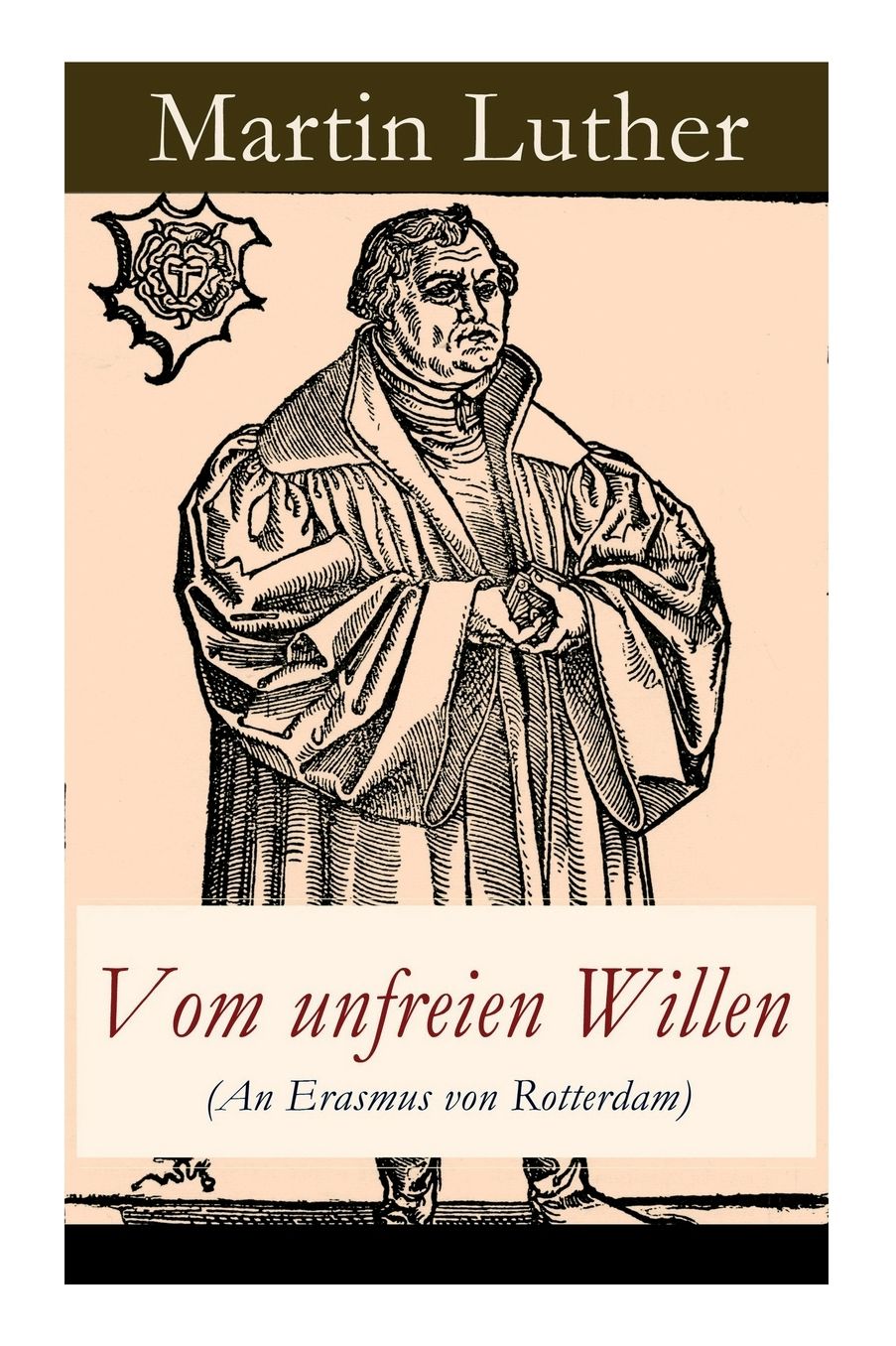 Vom unfreien Willen (An Erasmus von Rotterdam) - Vollständige Ausgabe