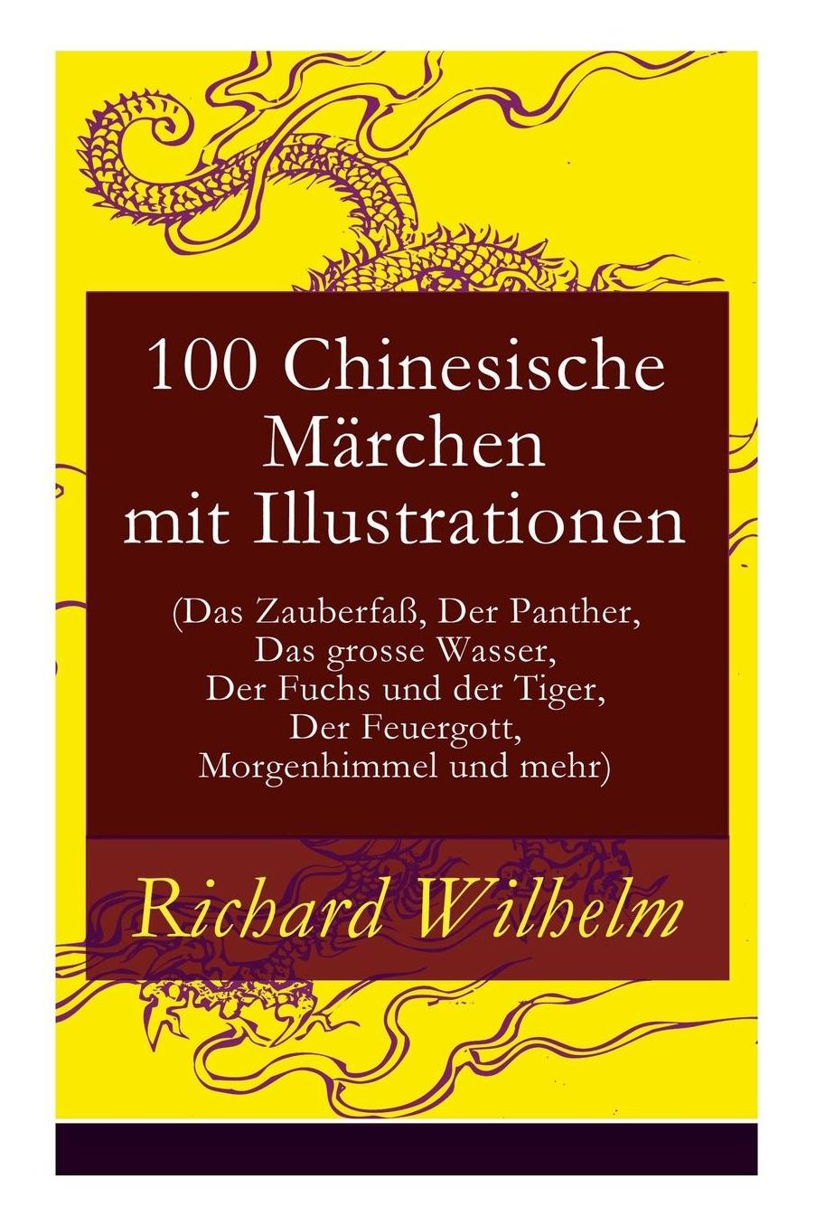 100 Chinesische Märchen mit Illustrationen (Das Zauberfaß, Der Panther, Das grosse Wasser, Der Fuchs und der Tiger, Der Feuergott, Morgenhimmel und mehr) - Vollständige deutsche Ausgabe